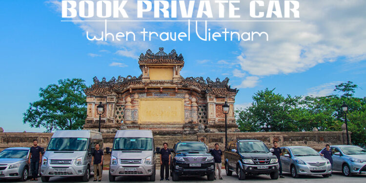 Book private car when travel Vietnam