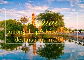 Hanoi among TripAdvisor’s best destinations in 2019
